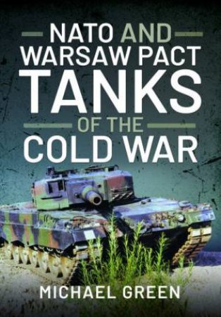 NATO And Warsaw Pact Tanks Of The Cold War by Michael Green