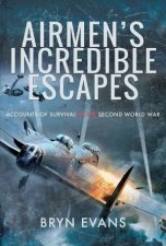 Airmens Incredible Escapes Accounts of Survival in the Second World War