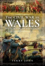 The Civil War In Wales The Scouring Of The Nation