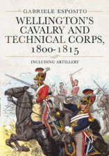 Wellingtons Cavalry And Technical Corps 18001815 Including Artillery