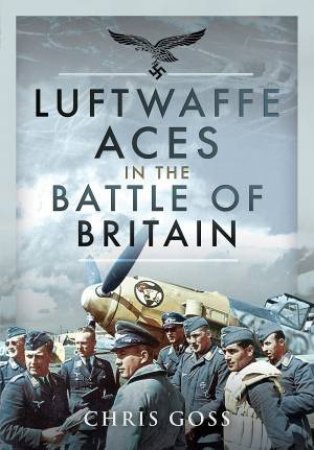Luftwaffe Aces In The Battle Of Britain by Chris Goss