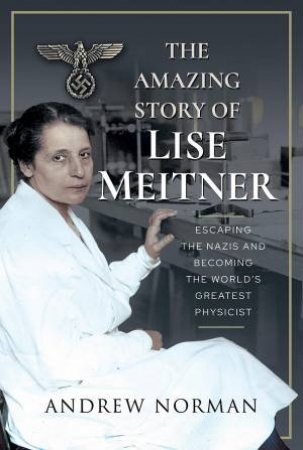 Amazing Story Of Lise Meitner by Andrew Norman