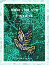 Make Your Own Mosaics Ancient Techniques to Contemporary Art