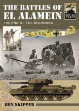 The Battles Of El Alamein The End Of The Beginning