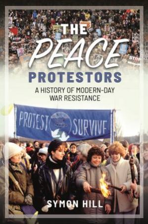 Peace Protestors: A History Of Modern-Day War Resistance