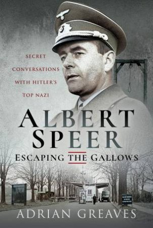 Albert Speer - Escaping The Gallows by Adrian Greaves