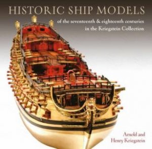 Historic Ship Models Of The Seventeenth And Eighteenth Centuries In The Kriegstein Collection by Simon Stephens
