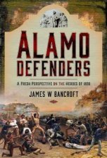 Alamo Defenders A Fresh Perspective on the Heroes of 1836