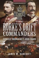 Rorkes Drift Commanders Gonville Bromhead And John Chard