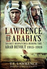 Lawrence Of Arabias Secret Dispatches During The Arab Revolt 19151919