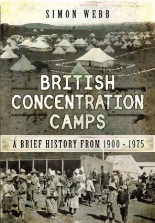 British Concentration Camps: A Brief History From 1900-1975 by Simon Webb