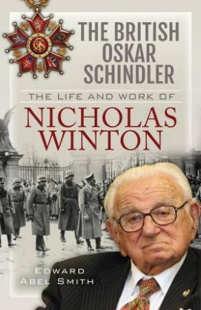 British Oskar Schindler: The Life and Work of Nicholas Winton by EDWARD ABEL SMITH
