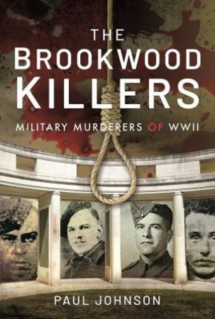 The Brookwood Killers: Military Murderers Of WWII by Paul Johnson