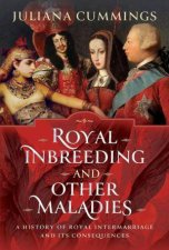 Royal Inbreeding and Other Maladies A History of Royal Intermarriage and its Consequences