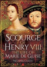 Scourge Of Henry VIII The Life Of Marie De Guise