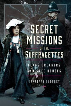 Secret Missions of the Suffragettes: Glassbreakers and Safe Houses