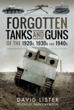 Forgotten Tanks And Guns Of The 1920s 1930s And 1940s