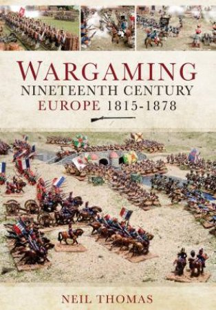 Wargaming Nineteenth Century Europe 1815-1878 by Neil Thomas
