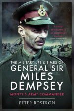 The Military Life And Times Of General Sir Miles Dempsey