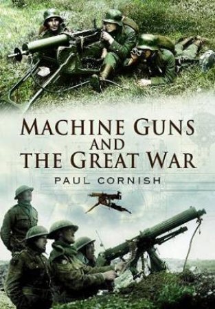 Machine-Guns And The Great War by Paul Cornish