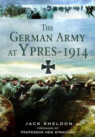 The German Army At Ypres 1914 by Jack Sheldon