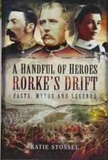 A Handful Of Heroes Rorkes Drift Facts Myths And Legends
