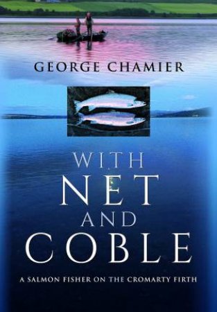 With Net And Coble: A Salmon Fisher On The Cromarty Firth by George Chamier