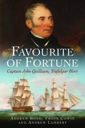 Favourite of Fortune: Captain John Quilliam, Trafalgar Hero by ANDREW LAMBERT