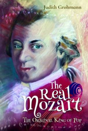 Real Mozart: The Original King of Pop by JUDITH GROHMANN