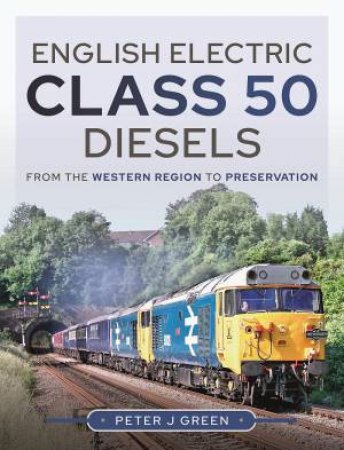 English Electric Class 50 Diesels: From The Western Region To Preservation by Peter J. Green