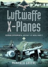 Luftwaffe XPlanes German Experimental Aircraft Of World War II