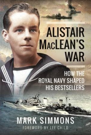 Alistair MacLean's War: How The Royal Navy Shaped His Bestsellers by Mark Simmons
