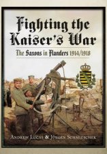 Fighting The Kaisers War The Saxons In Flanders 19141918
