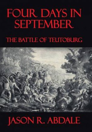 Four Days In September: The Battle Of Teutoburg by Jason R. Abdale