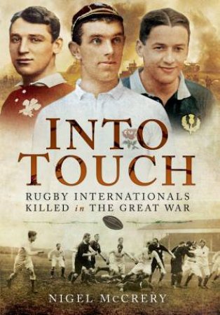 Into Touch: Rugby Internationals Killed In The Great War: Rugby Internationals Killed During The First World War