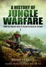 History Of Jungle Warfare From The Earliest Days Of Forest Fighting To The Battlefields Of Vietnam