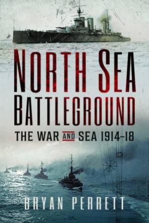 North Sea Battleground: The War And Sea, 1914-18 by Bryan Perrett