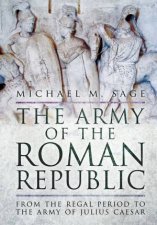 Army of the Roman Republic From the Regal Period to the Army of Julius Caesar