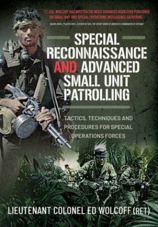 Special Reconnaissance and Advanced Small Unit Patrolling: Tactics, Techniques and Procedures for Special Operations Forces by EDWARD WOLCOFF