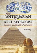 From Antiquarian To Archaeologist The History And Philosophy Of Archaeology