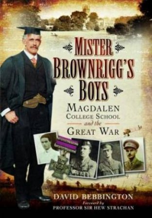 Mister Brownrigg's Boys: Magdalen College School in the Great War by DAVID BEBBINGTON
