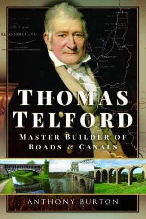 Thomas Telford: Master Builder of Roads and Canals by ANTHONY BURTON