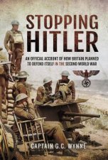 Stopping Hitler An Official Account Of How Britain Planned To Defend Itself In The Second World War