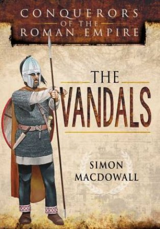 Conquerors Of The Roman Empire: The Vandals by Simon Macdowall