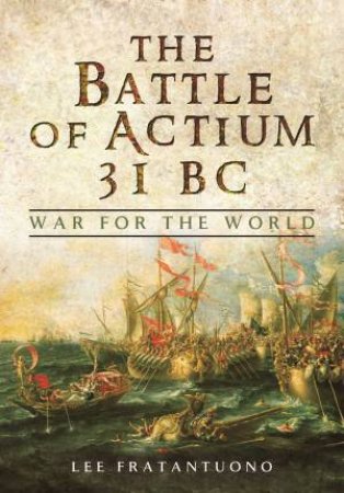 Battle Of Actium 31 BC: War For The World