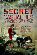 Secret Casualties of World War Two Uncovering the Civilian Deaths from Friendly Fire