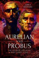 Aurelian and Probus The Soldier Emperors Who Saved Rome