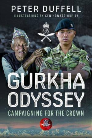 Gurkha Odyssey: Campaigning for the Crown by PETER DUFFELL