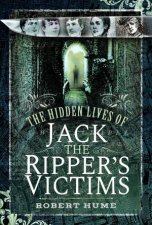 Hidden Lives of Jack the Rippers Victims