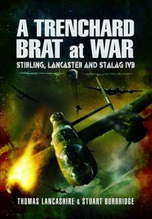 Trenchard Brat at War: Stirling, Lancaster and Stalag IVB by THOMAS LANCASHIRE